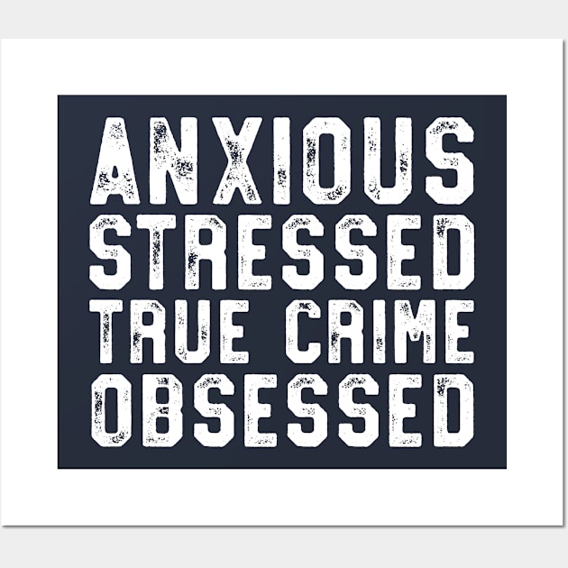 Anxious Stressed True Crime Obsessed Gift Podcast Junkie Wall Art by 14thFloorApparel